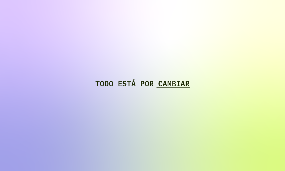 Texto central en negro sobre un fondo degradado de color lila a verde lima que dice: 'TODO ESTÁ POR CAMBIAR', con la palabra 'CAMBIAR' subrayada.